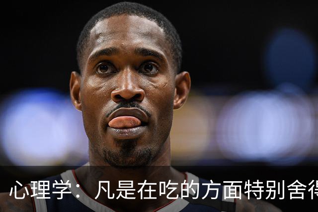 心理学：凡是在吃的方面特别舍得、不算计、不计较的人，你就大胆的跟他相处，这样的人大概率人品差不了